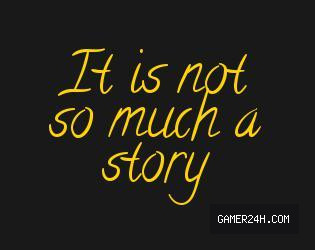 It Is not so Much a Story